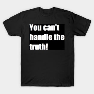 you can't handle the truth! T-Shirt